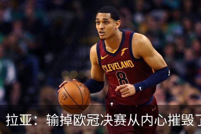拉亚：输掉欧冠决赛从内心摧毁了我，西班牙一门的竞争激烈且和谐