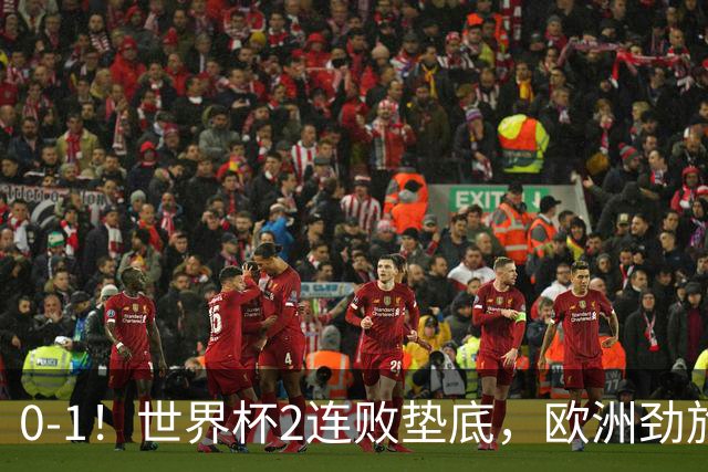 0-1！世界杯2连败垫底，欧洲劲旅出局！上次参赛获季军与国足同组